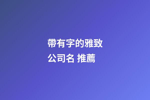 帶有字的雅致公司名 推薦-第1張-公司起名-玄機(jī)派